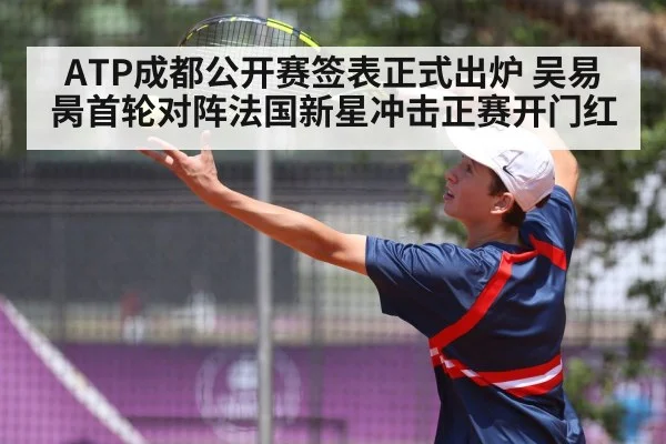 ATP成都公开赛签表正式出炉 吴易昺首轮对阵法国新星冲击正赛开门红