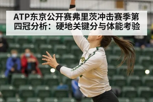 ATP东京公开赛弗里茨冲击赛季第四冠分析：硬地关键分与体能考验
